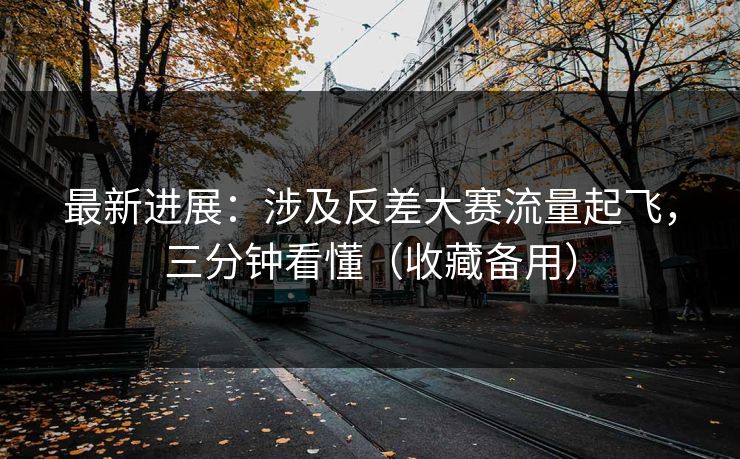 最新进展：涉及反差大赛流量起飞，三分钟看懂（收藏备用）