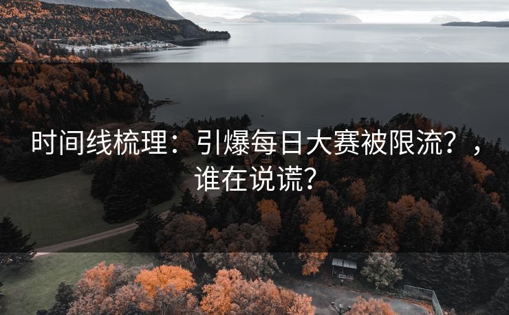 时间线梳理：引爆每日大赛被限流？，谁在说谎？