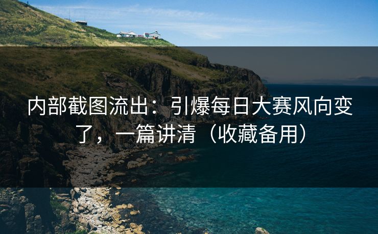 内部截图流出：引爆每日大赛风向变了，一篇讲清（收藏备用）