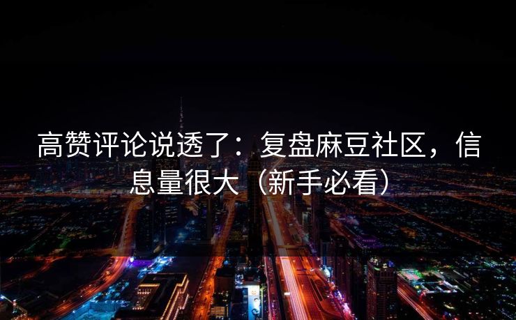 高赞评论说透了：复盘麻豆社区，信息量很大（新手必看）