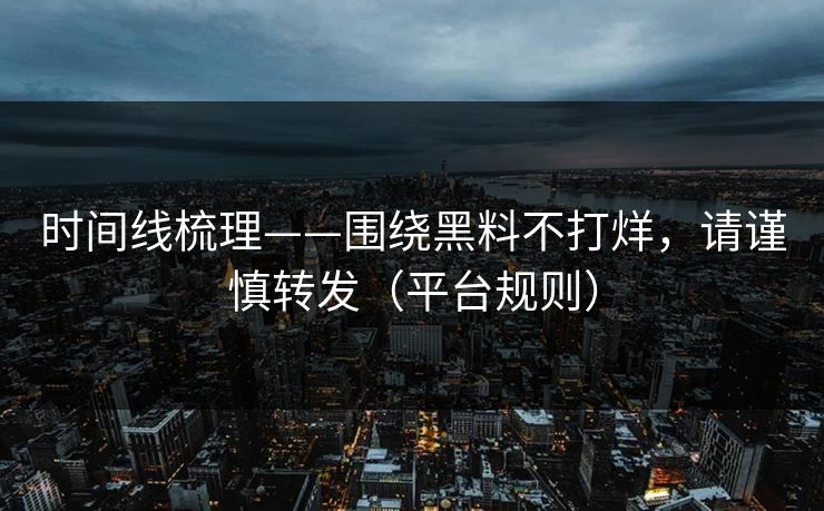 时间线梳理——围绕黑料不打烊，请谨慎转发（平台规则）