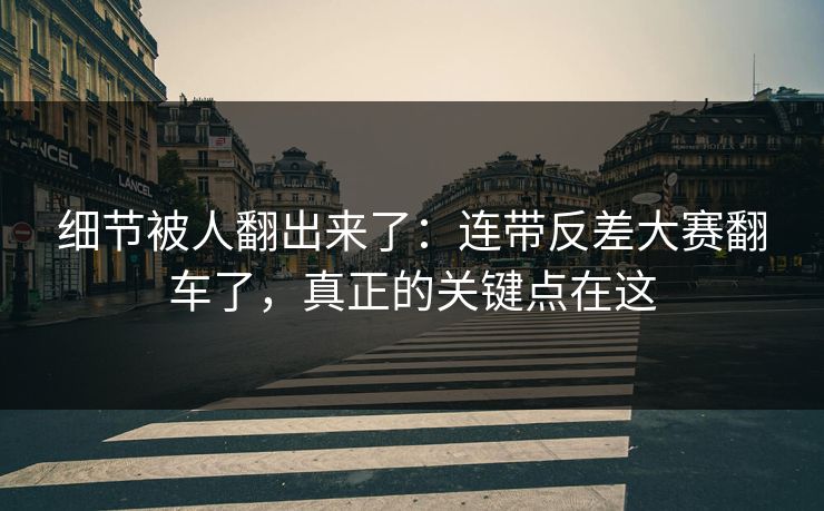 细节被人翻出来了：连带反差大赛翻车了，真正的关键点在这